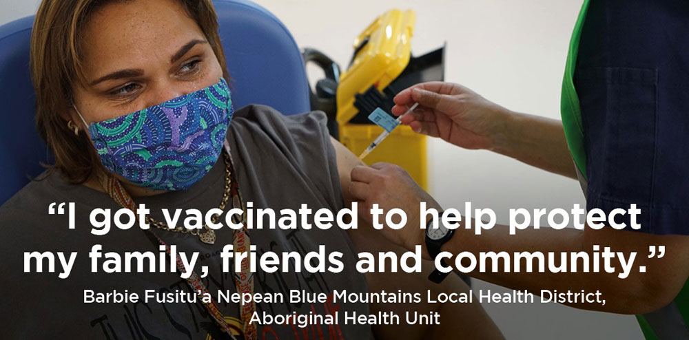 "I got vaccinated to help protect my family, friends and community." Barbie Fusitu'a Nepean Blue Mountains Local Health District, Aboriginal Health Unit